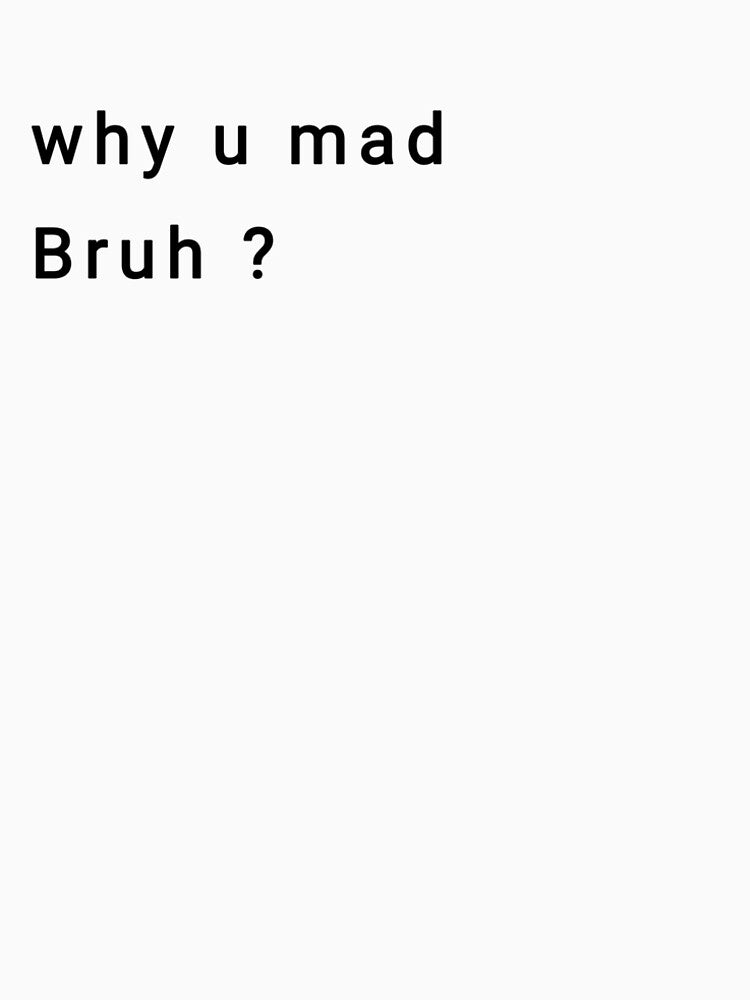 Basic design with phrase "why u mad bruh?" by Daryss