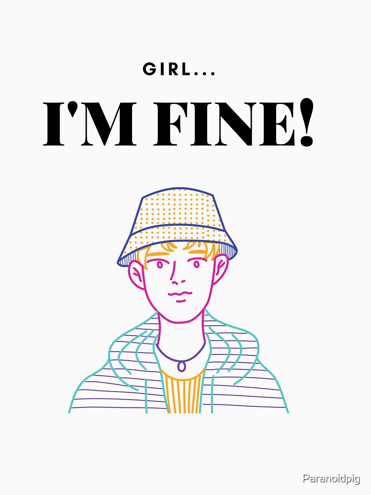 Girl, I'm fine! by Paranoidpig