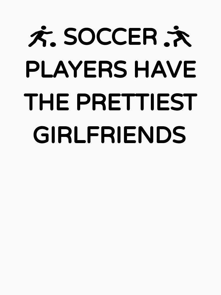 Soccer Players Have the Prettiest Girlfriends (Cute Funny Desing) by BRAZILCOOLSHIRT