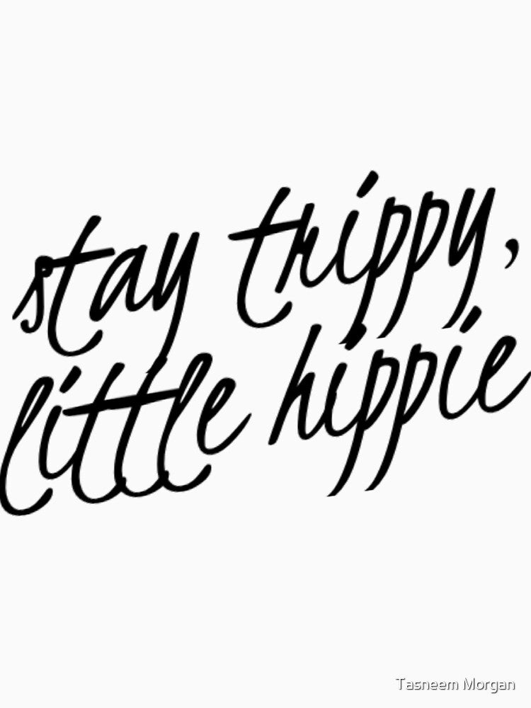 Stay Trippy, Little Hippie by Tasneem Morgan