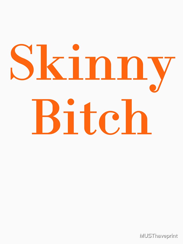 skinny bitch by MUSThaveprint
