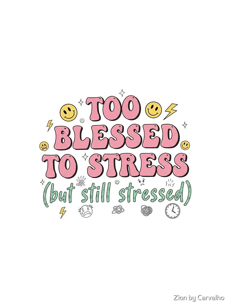 Too Blessed to Stress (but still stressed) – Mindful Wellness by Zion by Carvalho