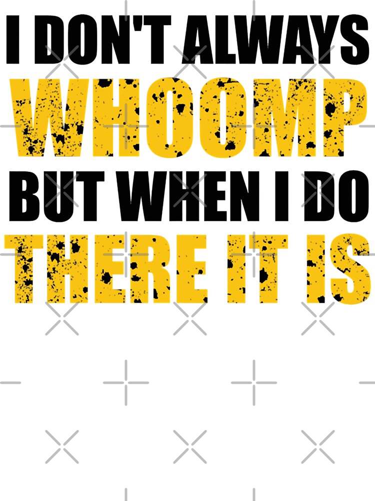 I don't always Whoomp but when I do there it is Funny by zacben