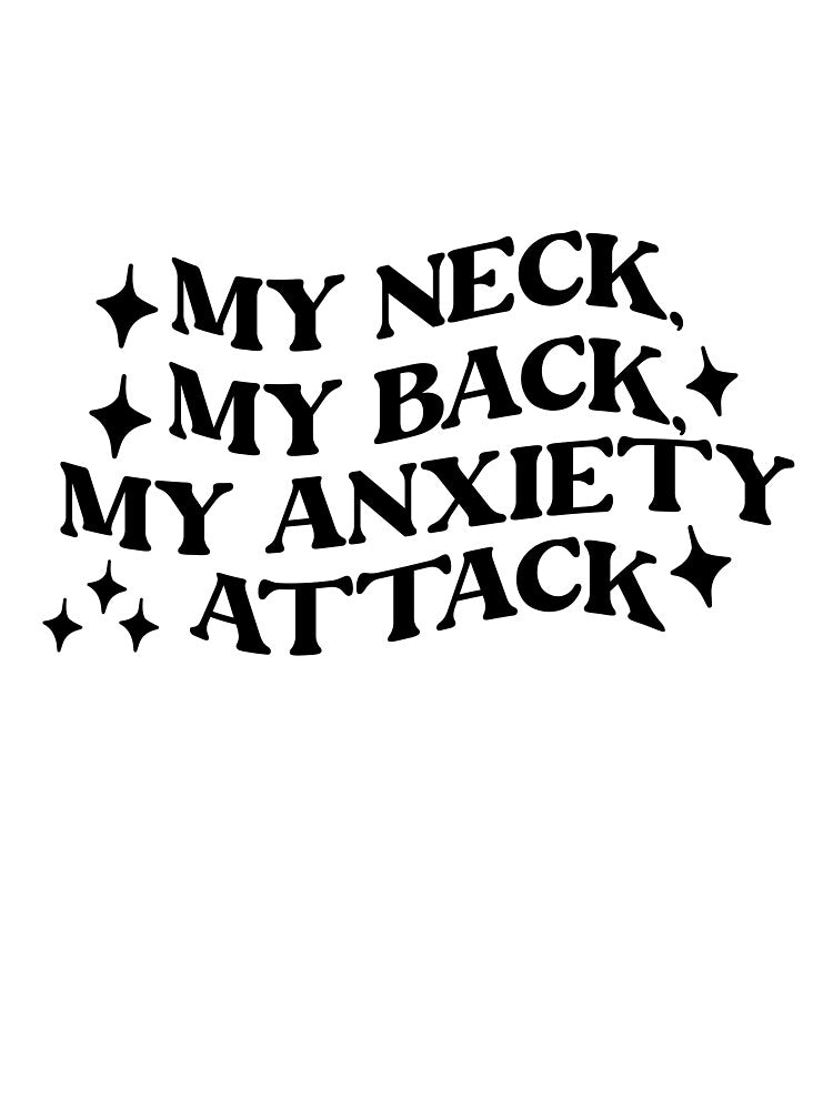 My Neck, My Back, My Anxiety Attack Funny Quote T-Shirt by MyBirthdayTees