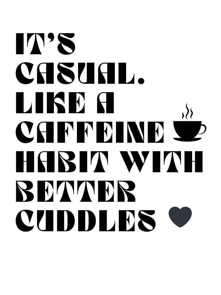 It's casual. Like a caffeine habit with better cuddles by darshants