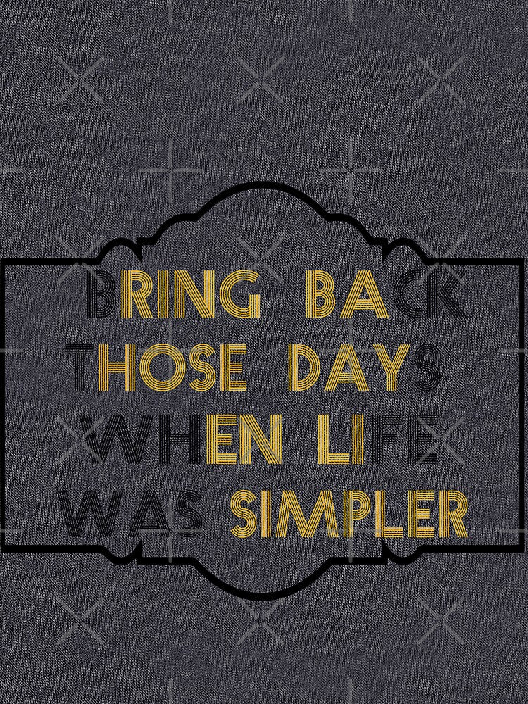 Bring Back those Days , When life was Simpler by MediTees