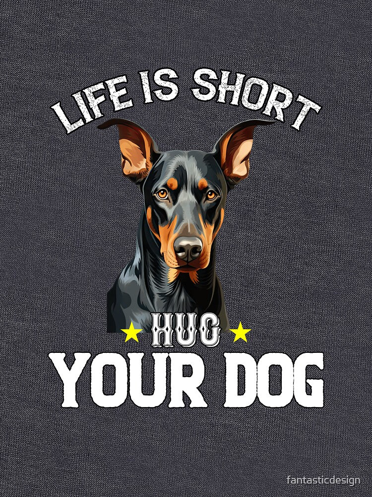 Doberman Pinscher Owner Design Life Is Short Hug Your Dog by fantasticdesign