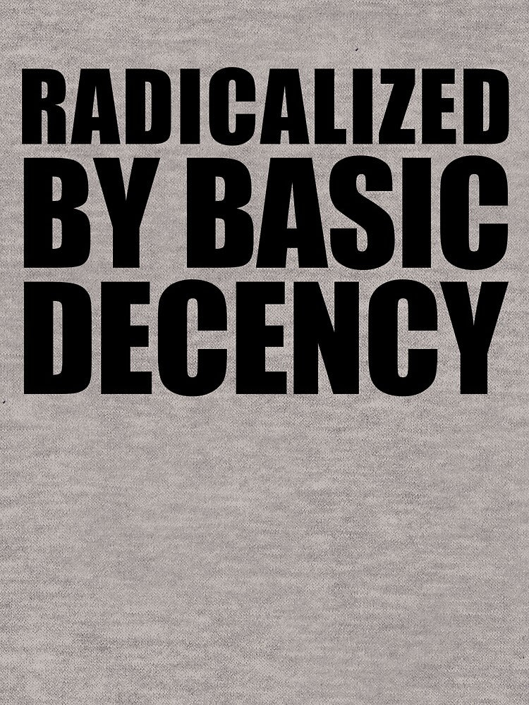 Radicalized By Basic Decency Gear by DynamicDesign