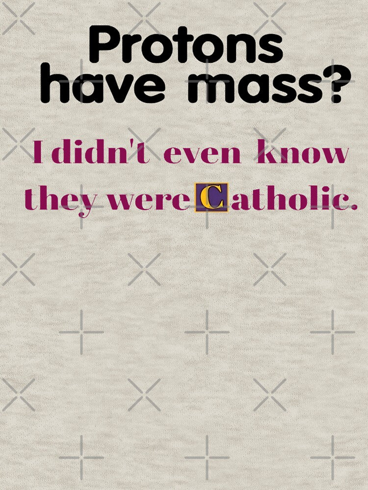 Protons Have Mass I Didn't Even Know They Were Catholic - funny gifts by FirnandArt