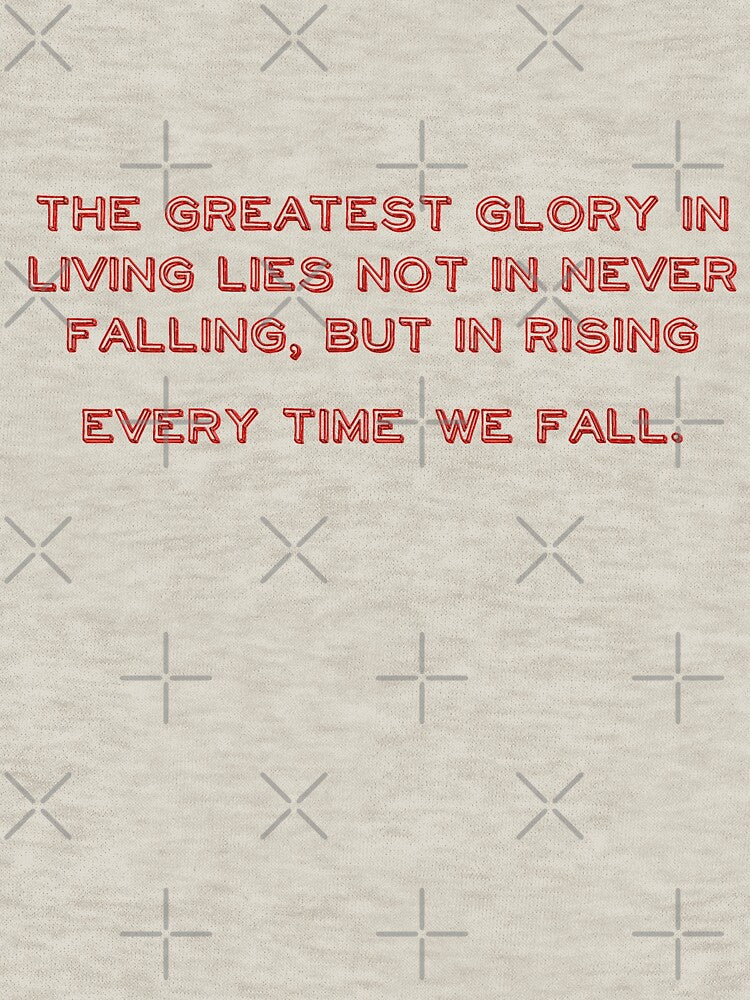 The greatest glory in living lies not in never falling, but in rising every time we fall. by TurboCrazy