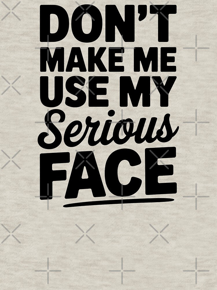 Don't Make Me Use My Serious Face Humor Quote by markymaarty
