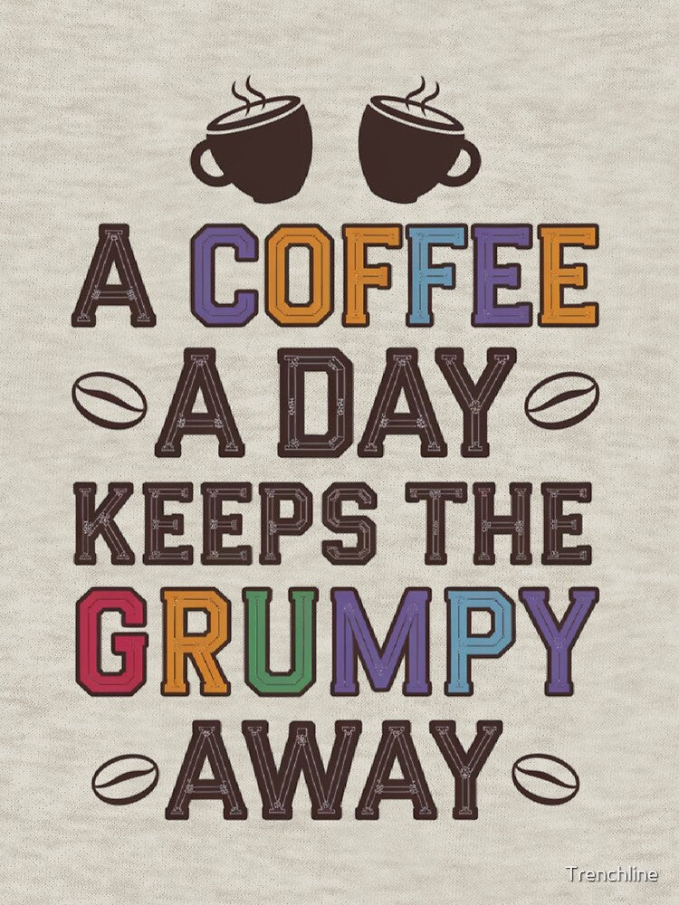 A coffee a day keeps the grumpy away by Trenchline
