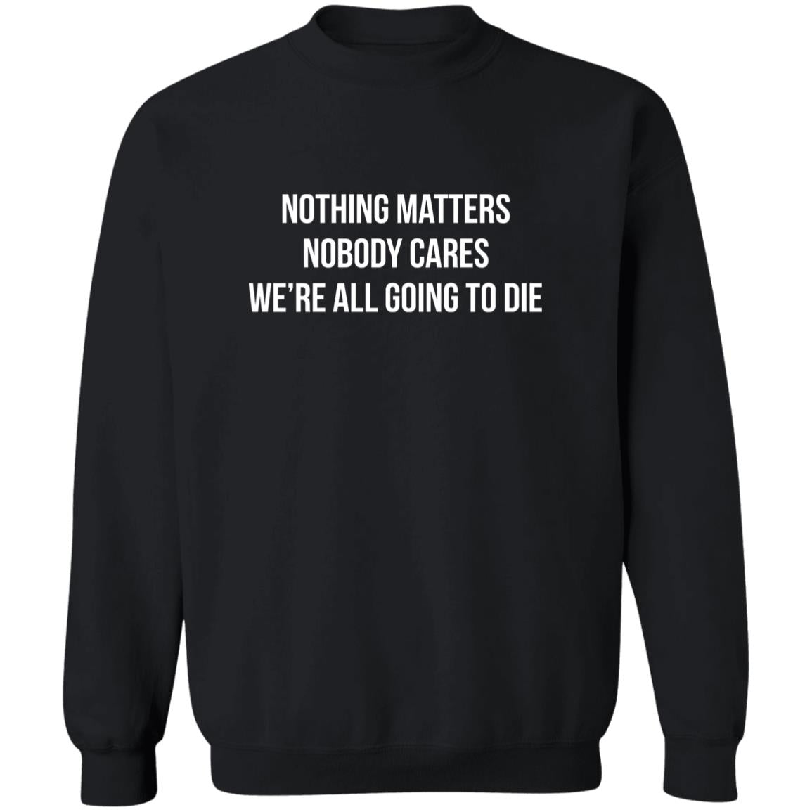 Nothing Matters Nobody Cares We’re All Going To Die Shirt