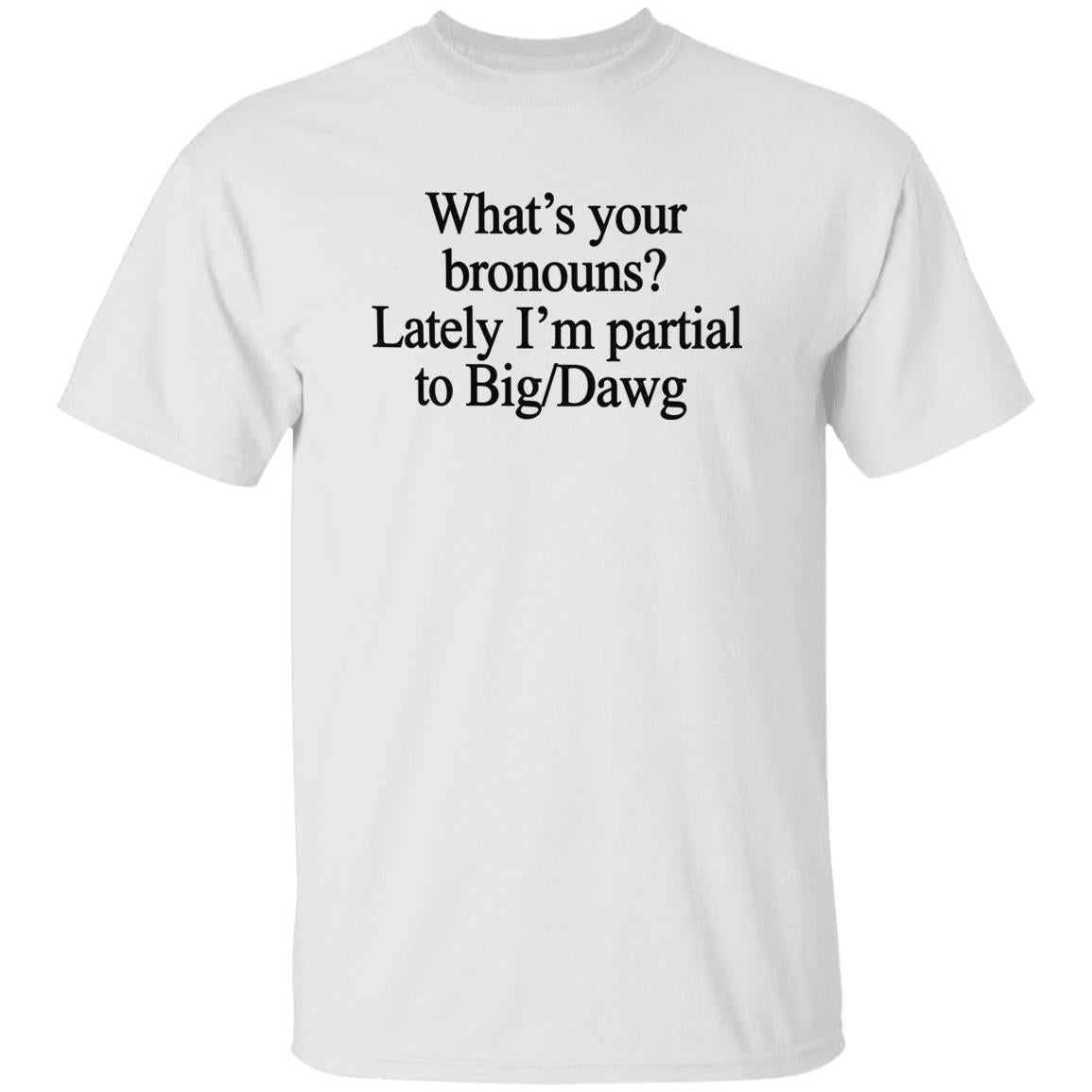 What’s Your Bronouns Lately I’m Partial To Big Dawg Shirt
