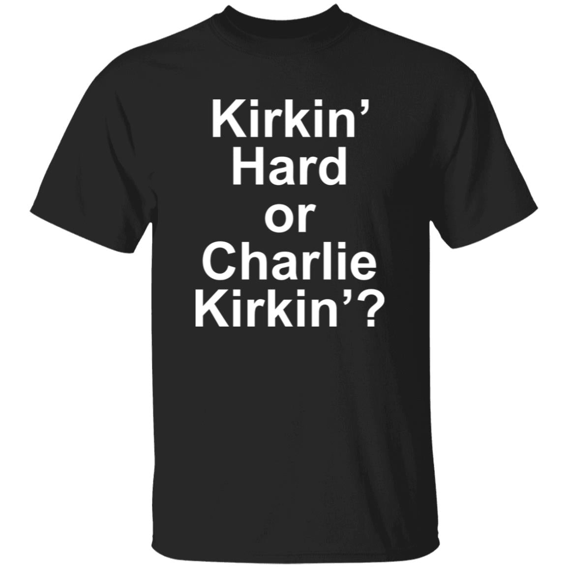 Kirkin Hard or Charlie Kirkin Shirt