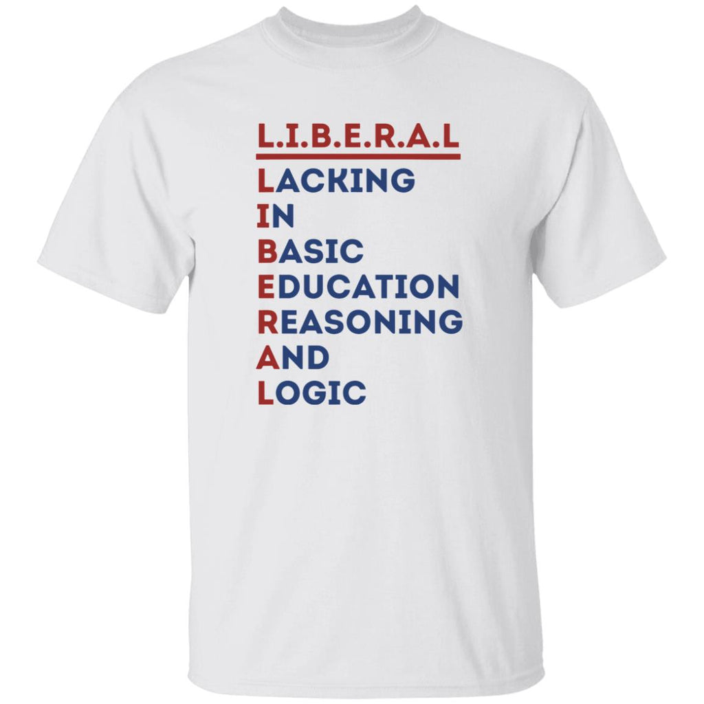 Liberal Lacking In Basic Education Reasoning And Logic Shirt