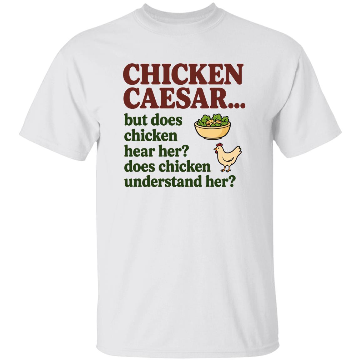 Chicken Caesar But Does Chicken Hear Her Does Chicken Understand Her Shirt