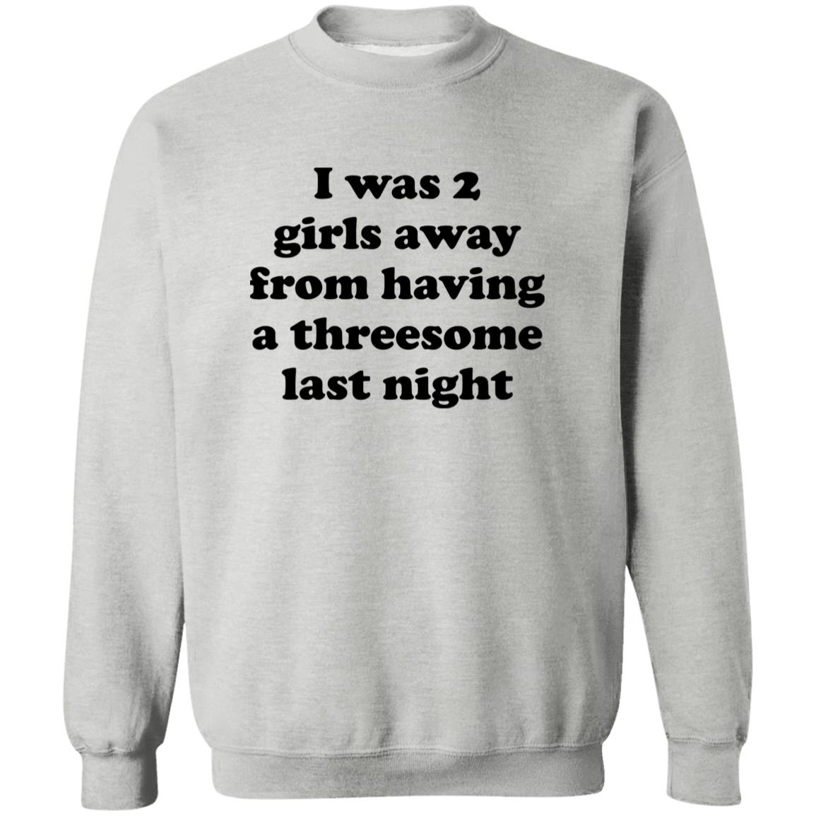 I Was 2 Girls Away From Having A Threesome Last Night Shirt