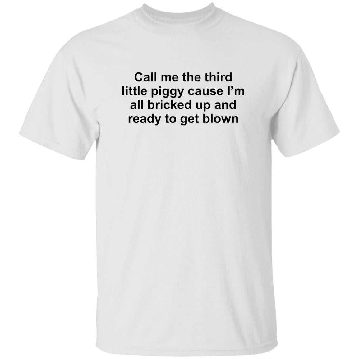 Call Me The Third Little Piggy Cause Im All Bricked Up And Ready To Get Blown Shirt