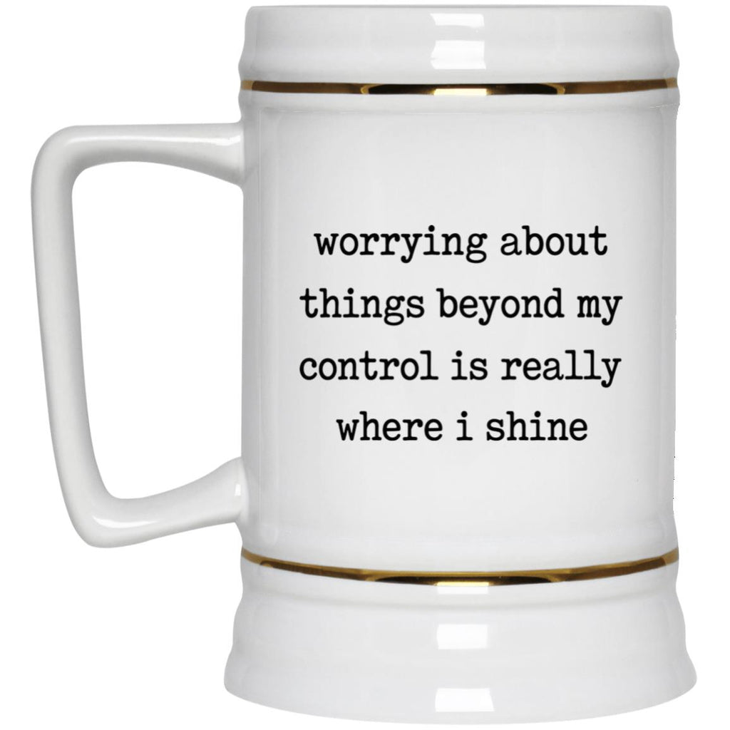 Worrying About Things Beyond My Control Is Really Where I Shine Mug