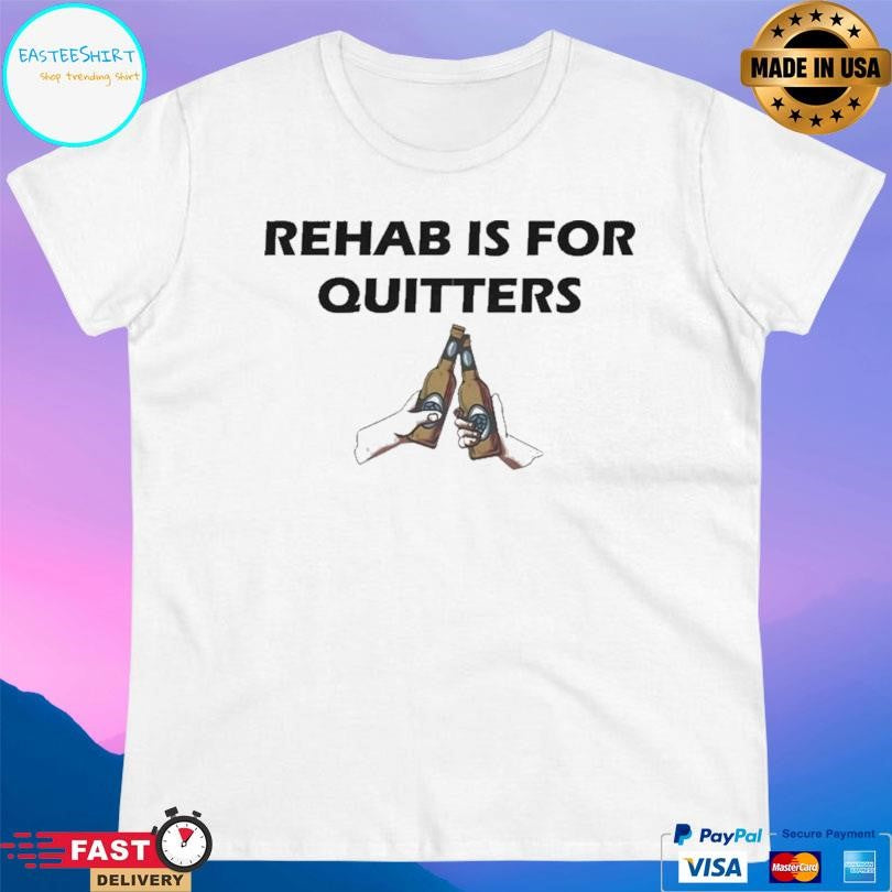 Rehab Is For Quitters Shirt