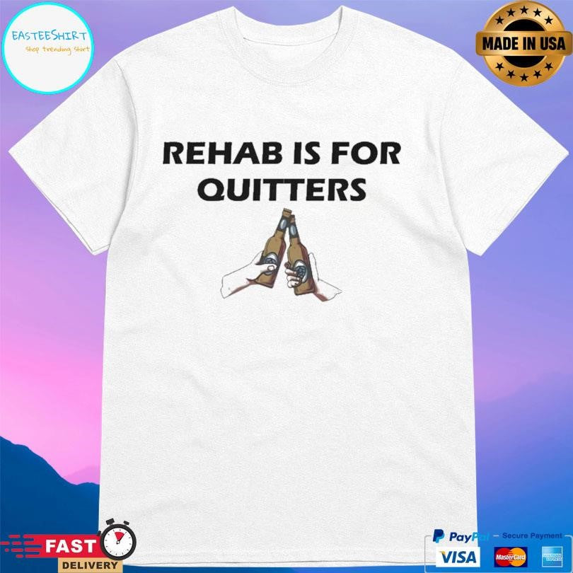 Rehab Is For Quitters Shirt