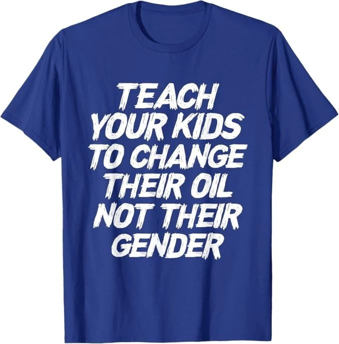 Teach Your Kids To Change Their Oil Not Their Gender T-Shirt