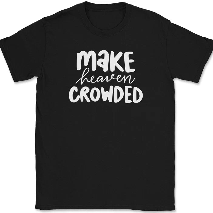 Make Heaven Crowded T-Shirt Christian Jesus Praise Worship God Faith Text Tee
