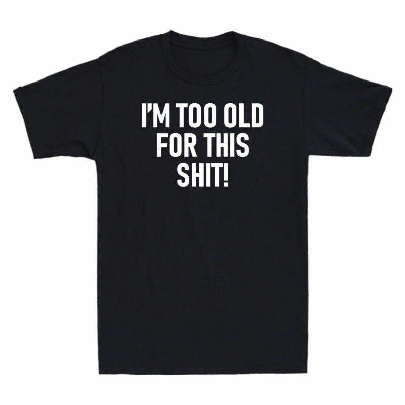 Funny Sh*t! T-Shirt For This Men's Old Cotton Joke Printed Gift Shirt I'm Too