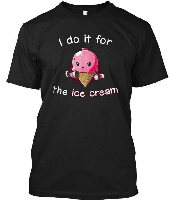I Do It For The Ice Cream - T-Shirt Made in the USA Size S to 5XL