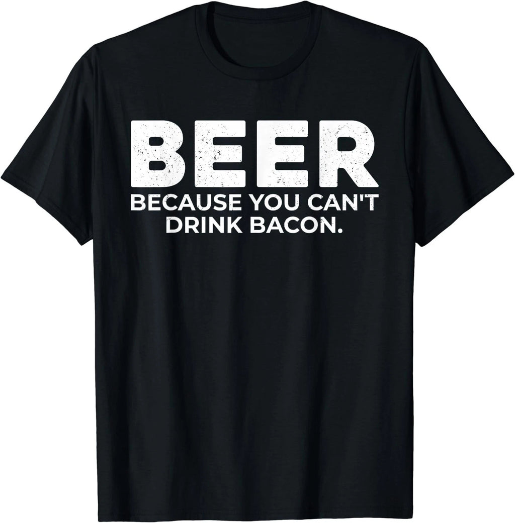 Beer Because You Cant Drink Bacon Funny Drinking BBQ Bar T-Shirt