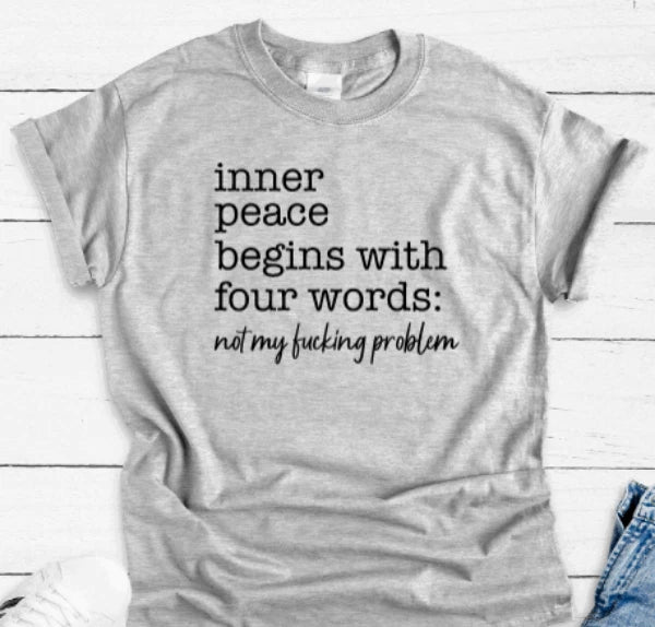 Inner Peace Begins With Four Words, Not My F*cking Problem, Gray, T-shirt