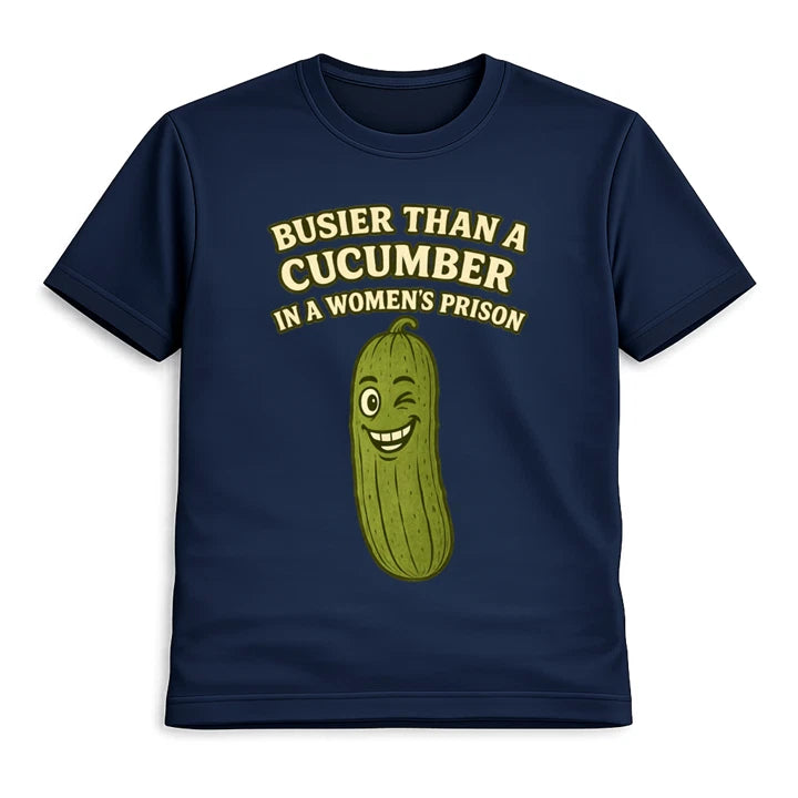 Busier Than A Cucumber In A Women's Prison T-Shirt Funny Graphic Tee