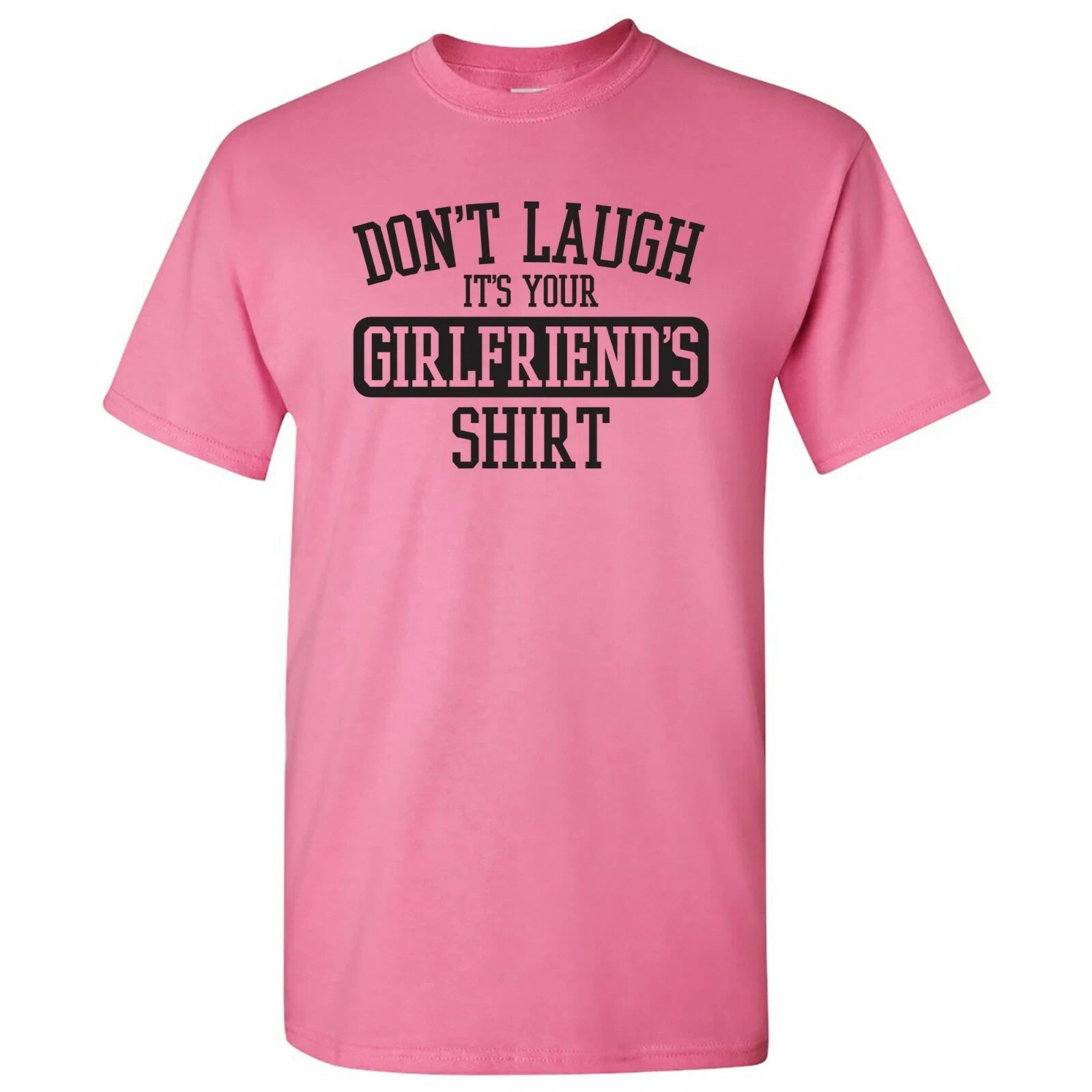 Don't Laugh It's Your Girlfriends Shirt - Funny Joke T Shirt - Azalea