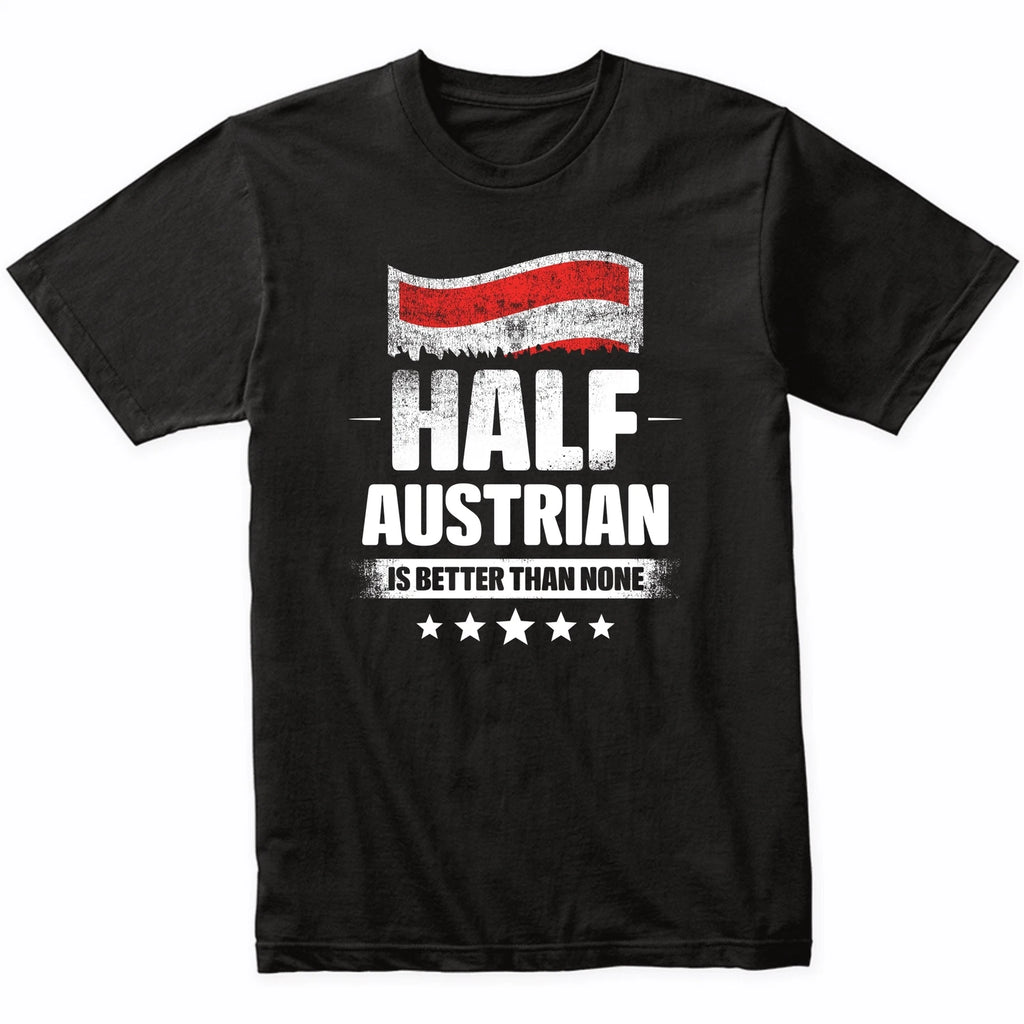 Half Austrian Is Better Than None Funny Austria Flag T-Shirt