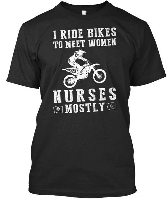 I Ride Bikes To Meet Women Nurses Mostly T-Shirt Made in the USA Size S to 5XL