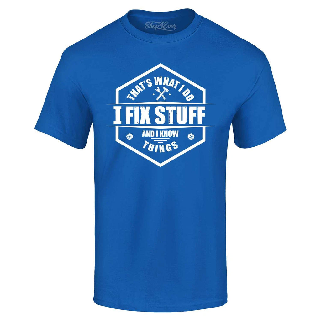 That's What I Do I Fix Stuff And I Know Things T-shirt Funny Dad Grandpa Shirt