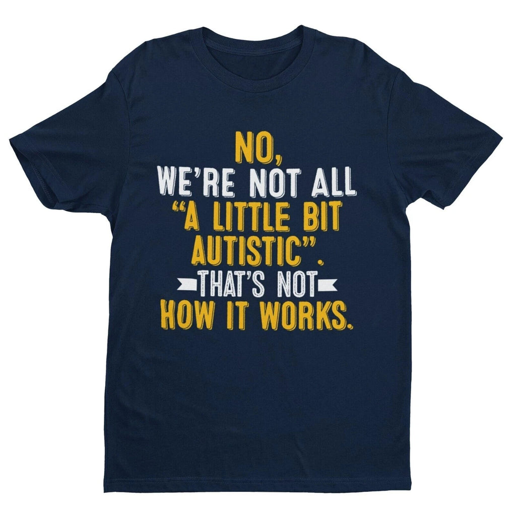 Autism Awareness T Shirt No We're Not All A Little Bit Autistic Tee Support Gift