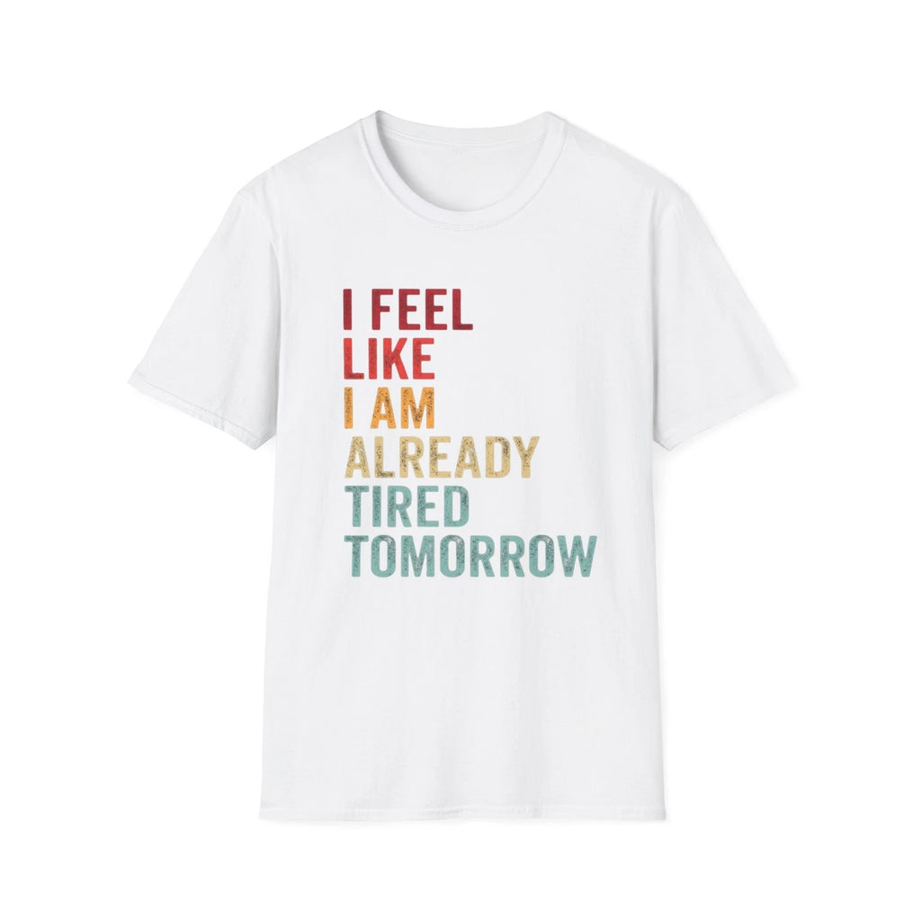 Funny 'I Feel Like I Am Already Tired Tomorrow' Unisex Tee, Relaxed Style,