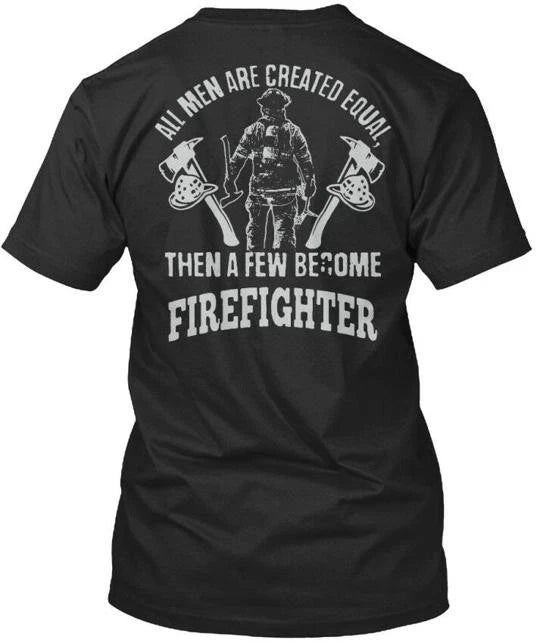 Become Firefighters All Men Are Created Equal Then A Few T-Shirt USA Made S-5XL