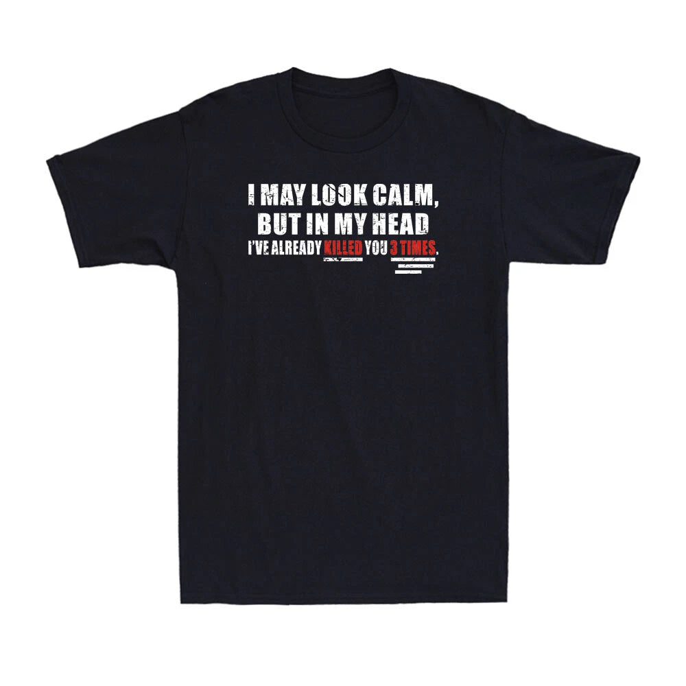 I May Look Calm, But In My Head, I've Already Killed You 3 Times Men's T-Shirt