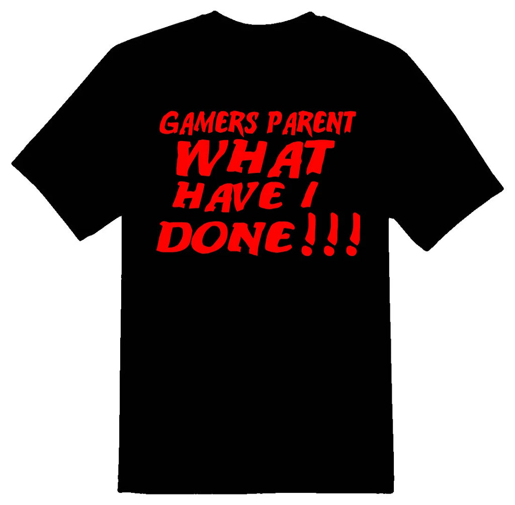 Gamers parent what have I done  black or white tee