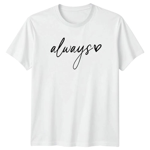 Always Womens T-Shirt Minimalist Script Love Quotes Valentines Day Gift For Her