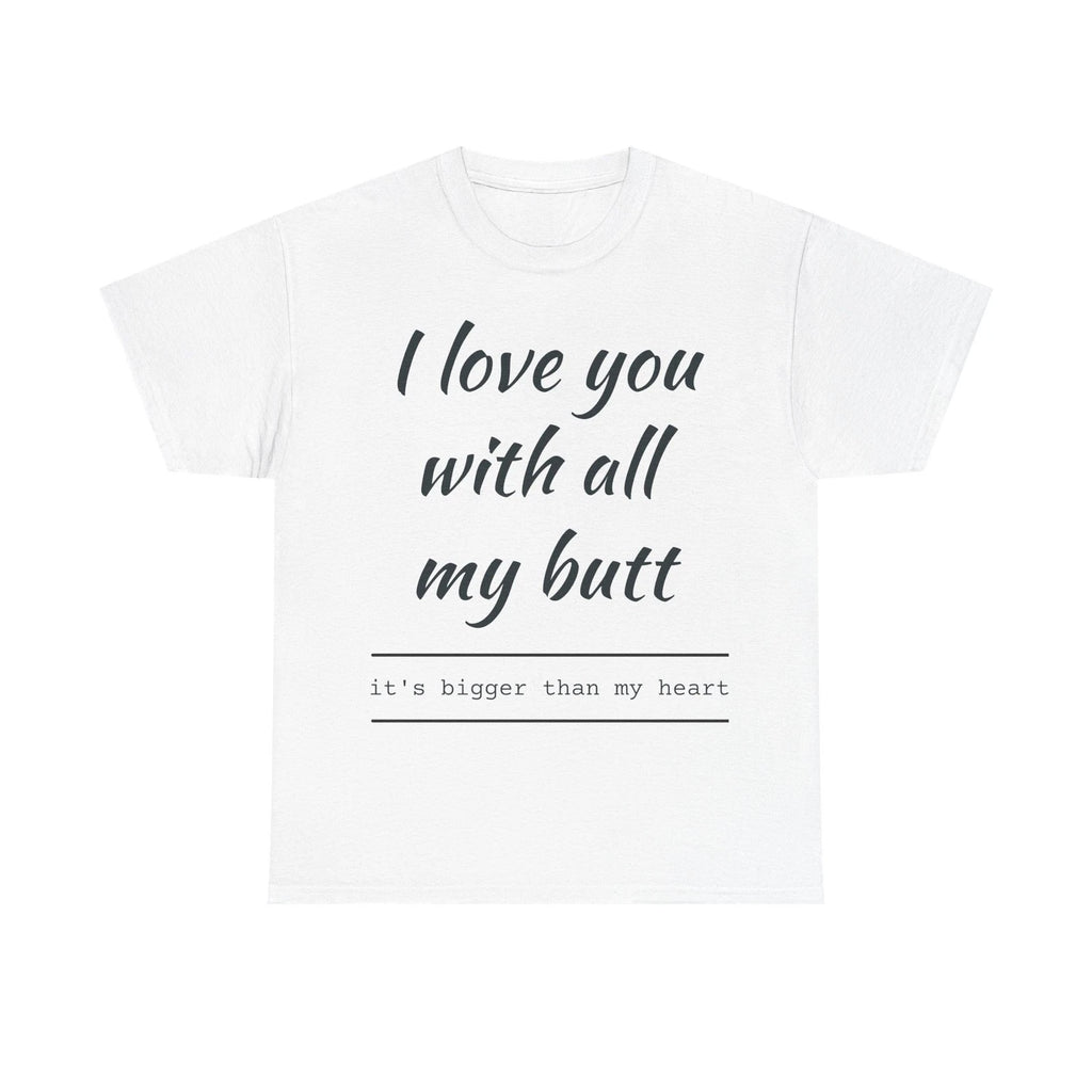 I Love You With All My Butt T-Shirt | Funny Quote Tee |Birthday Gift |Tee Humour