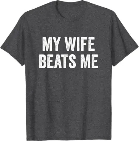 My Wife Beats Me Funny Meme T Shirt Dark Humor Slogan Graphic Tee Men S-4XL