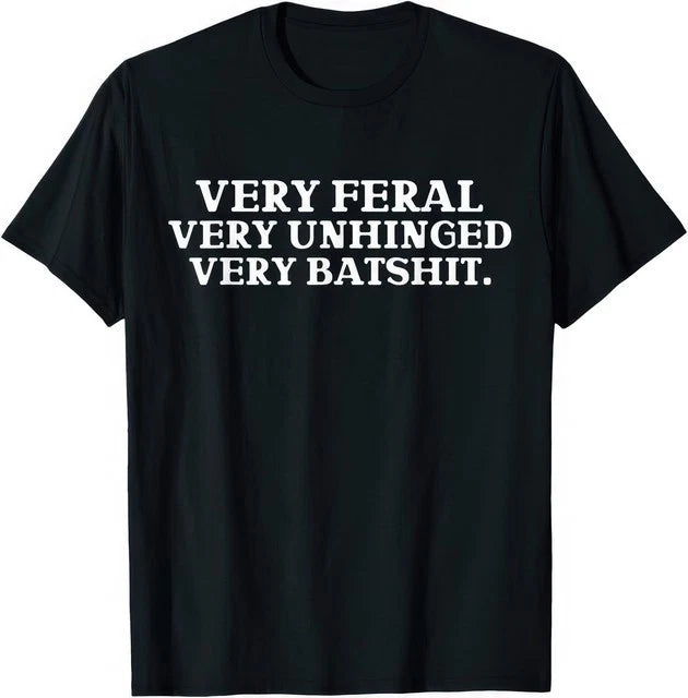 Very Feral Very Unhinged Very Funny Sarcasm Bold Attitude Graphic T Shirt