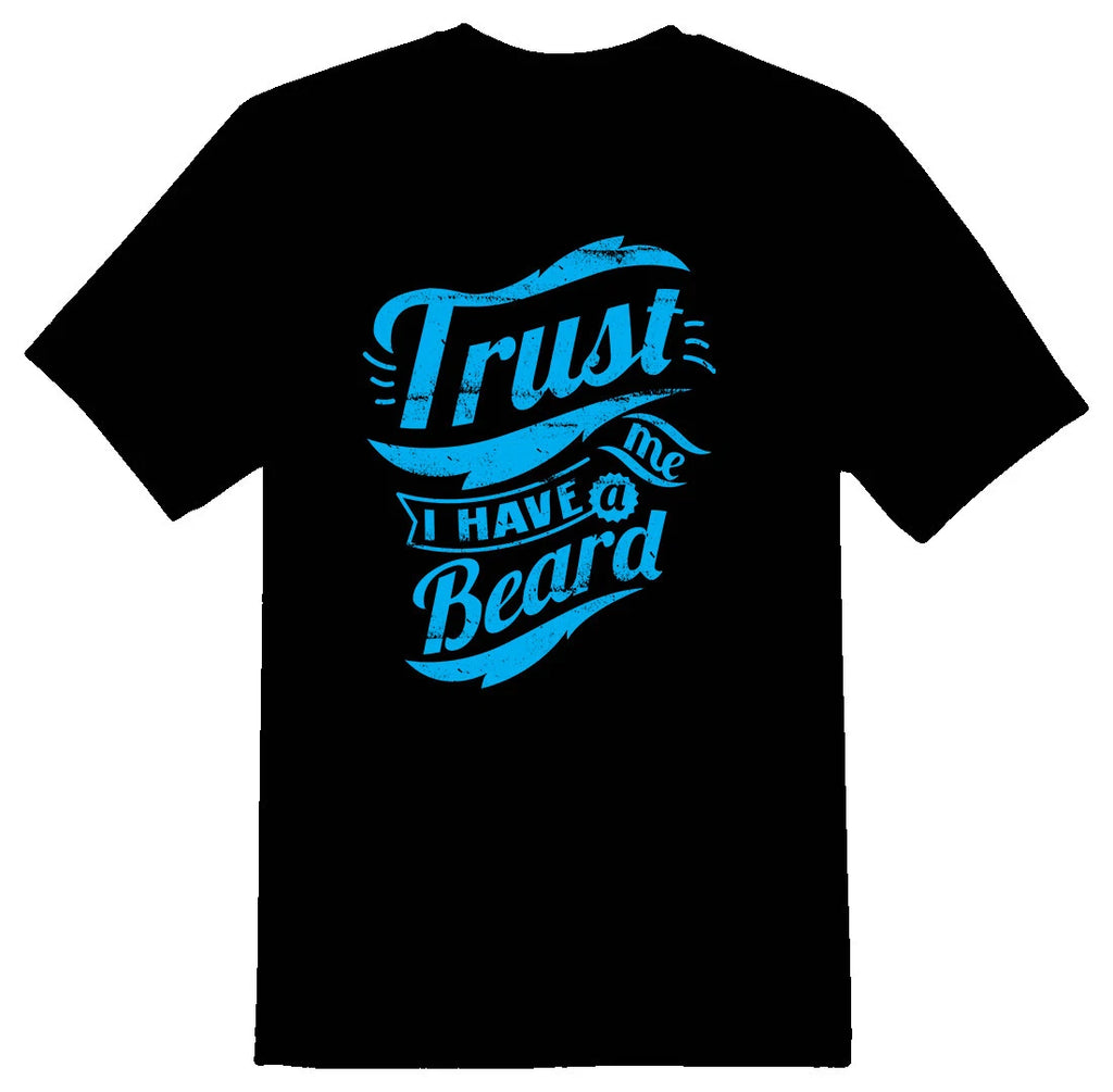 Trust me I have a beard black or white tee shirt