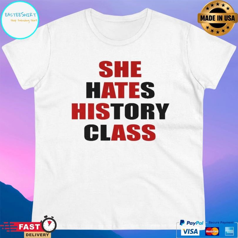 She Hates History Class Shirt