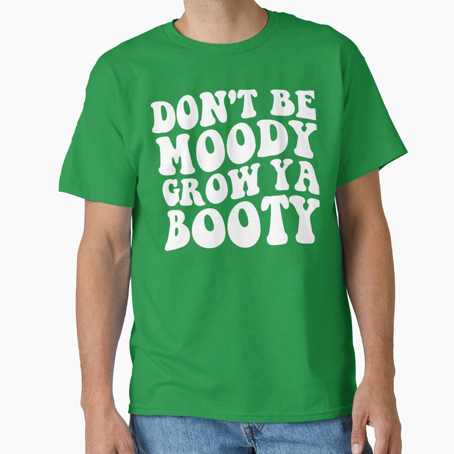 Don't Be Moody Grow Ya Booty by DesignDenDo ⭐⭐⭐⭐⭐