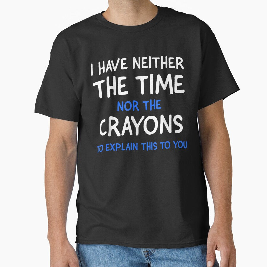 I Don't Have The Time Or The Crayons Funny Sarcasm Quote Short Sleeve T-Shirt by animal-x1
